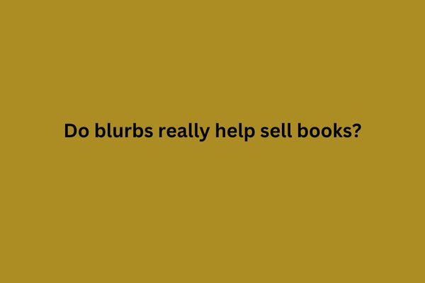 Are Book Blurbs Worth the Effort or a Tradition That “Rewards Connections Over Talent”?